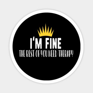 I'm fine the rest of you need therapy Magnet